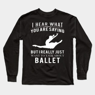 Embrace the Dance: Funny 'I Hear What You're Saying' Ballet Tee! Long Sleeve T-Shirt